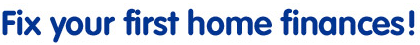 Fix your first home finances!